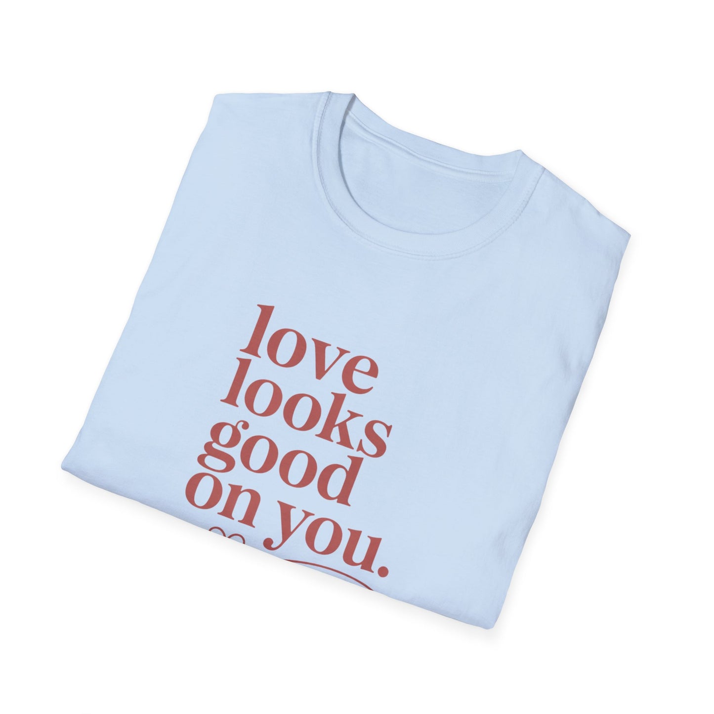 Love Looks Good On You T-Shirt