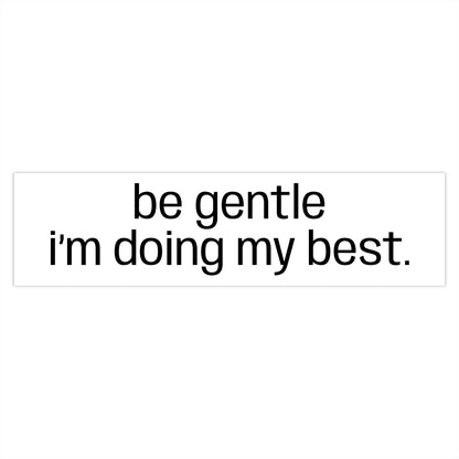 Be Gentle I'm Doing My Best Bumper Sticker - Compassionate Car Decal