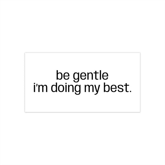 Be Gentle I'm Doing My Best Bumper Sticker - Compassionate Car Decal