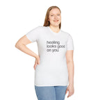 "healing looks good on you" cute unisex T-shirt